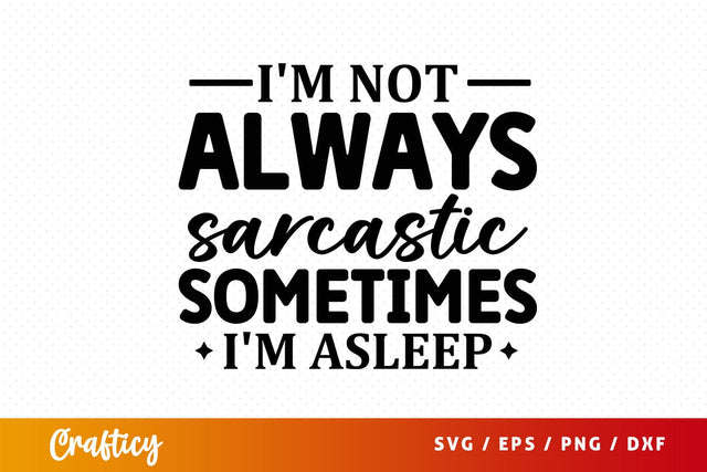 Im not always sarcastic sometimes im asleep svg Design SVG Designangry 