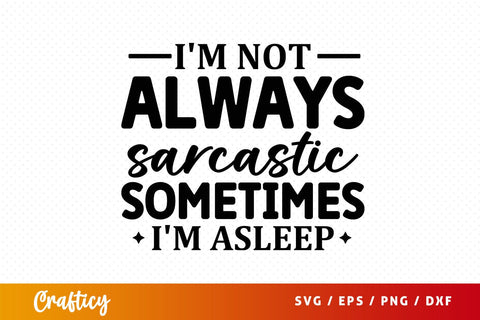 Im not always sarcastic sometimes im asleep svg Design SVG Designangry 