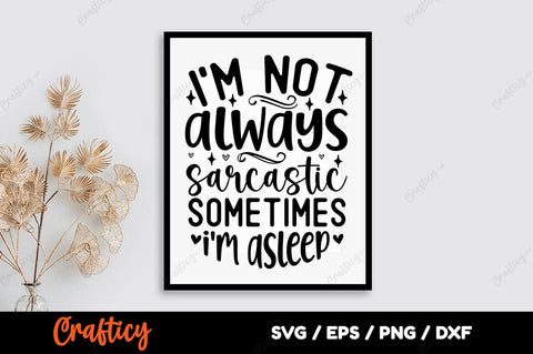 Im not always sarcastic sometimes im asleep SVG Design SVG Designangry 