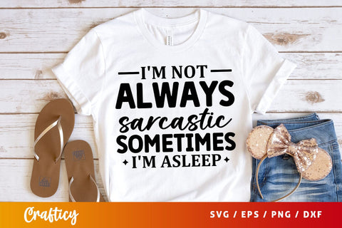 Im not always sarcastic sometimes im asleep svg Design SVG Designangry 