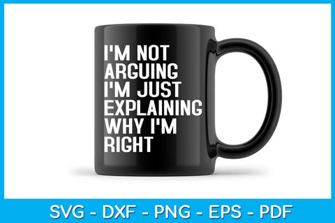 I'm Not Arguing I'm Just Explaining Why I'm Right SVG PNG PDF Cut File SVG Creativedesigntee 