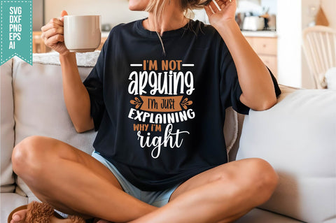 I'm Not Arguing I'm Just Explaining Why mi right- Svg, Funny Sarcastic Svg SVG shah alam 