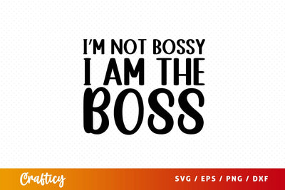 im not bossy i am the boss Svg Design SVG Designangry 