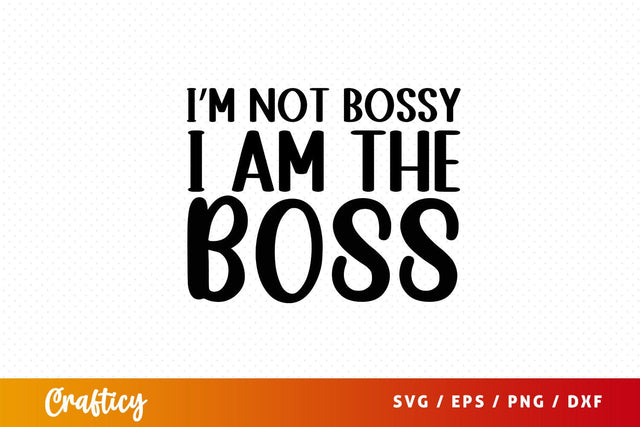 im not bossy i am the boss Svg Design SVG Designangry 