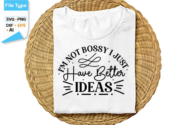 I'm Not Bossy I Just Have Better Ideas SVG Cut File, SVGs,Quotes and Sayings,Food & Drink,On Sale, Print & Cut SVG DesignPlante 503 