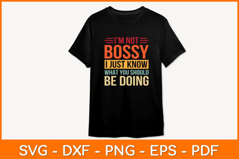 I'm Not Bossy I Just Know What You Should Be Doing Svg Design SVG artprintfile 