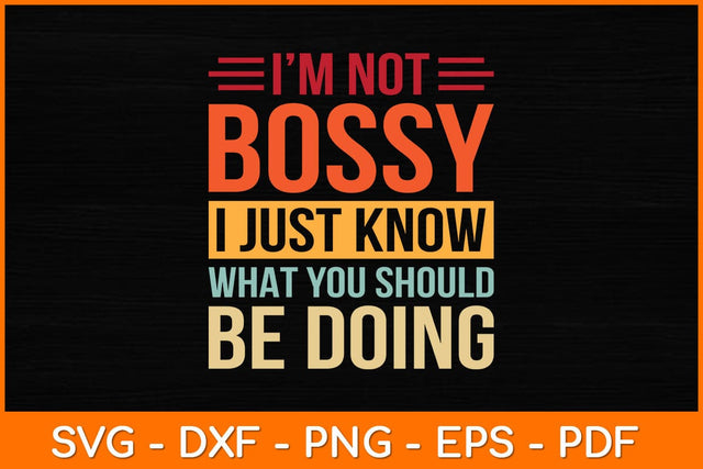 I'm Not Bossy I Just Know What You Should Be Doing Svg Design SVG artprintfile 