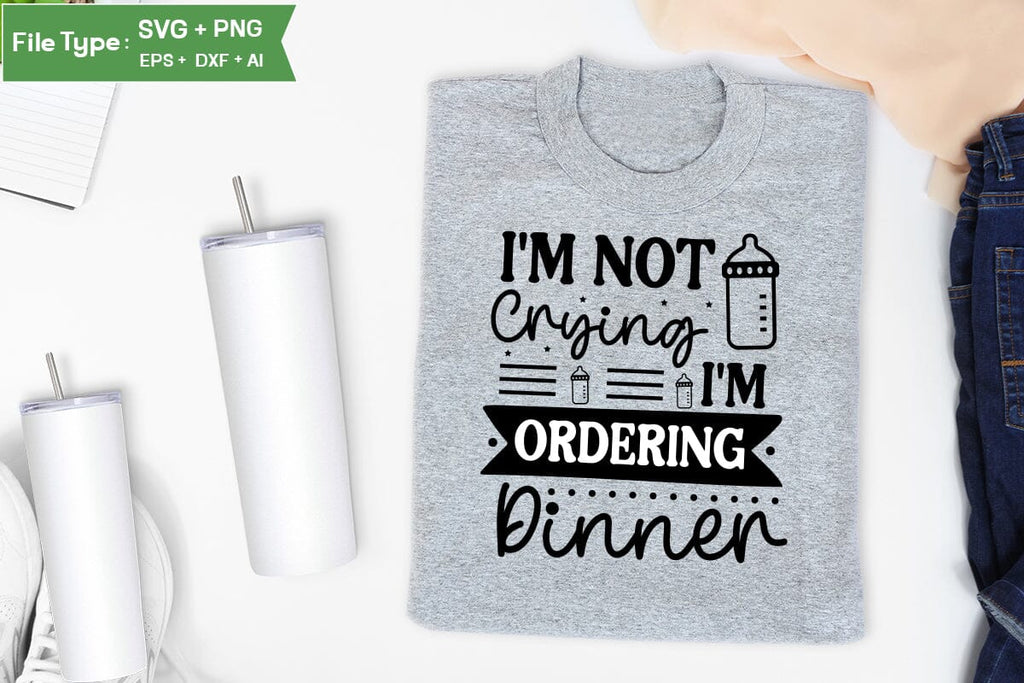 I'm Not Crying I'm Ordering Dinner SVG Cut File, Baby Saying SVG Design ...