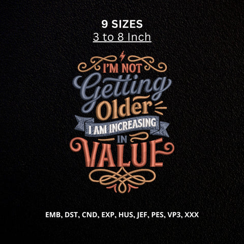 I’m Not Getting Older I Am Increasing in Value Machine Embroidery Design – Funny Birthday Quote Embroidery File Embroidery/Applique DESIGNS PatternFeed8 
