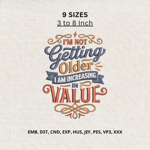 I’m Not Getting Older I Am Increasing in Value Machine Embroidery Design – Funny Birthday Quote Embroidery File Embroidery/Applique DESIGNS PatternFeed8 