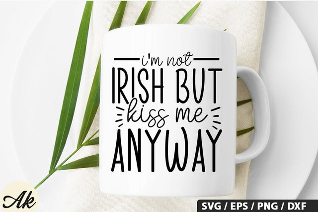 Im not irish but kiss me anyway SVG Design SVG akazaddesign 