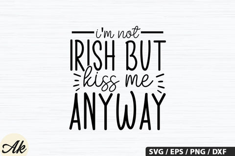 Im not irish but kiss me anyway SVG Design SVG akazaddesign 