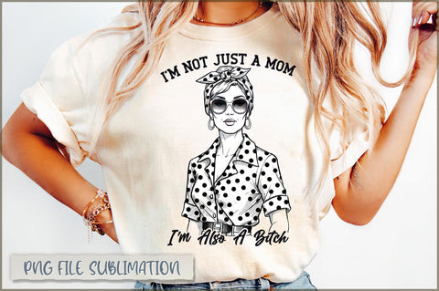 I'm not just a mom i'm also a bitch Sublimation Sublimation Shetara Begum 