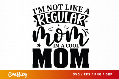 Im not like a regular mom im a cool mom SVG Design SVG Designangry 