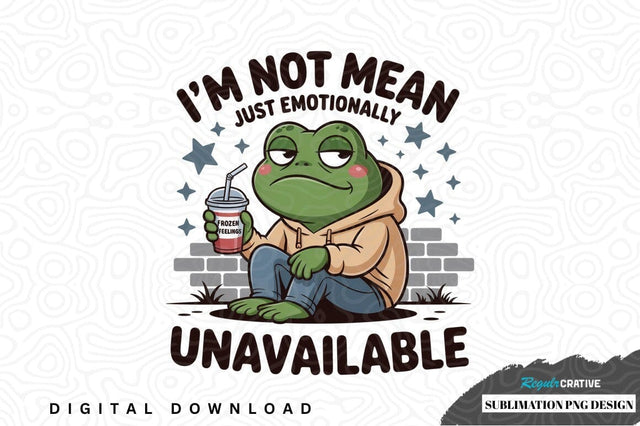 I'm not mean just emotionally unavailable frog sublimation png design Sublimation Regulrcrative 
