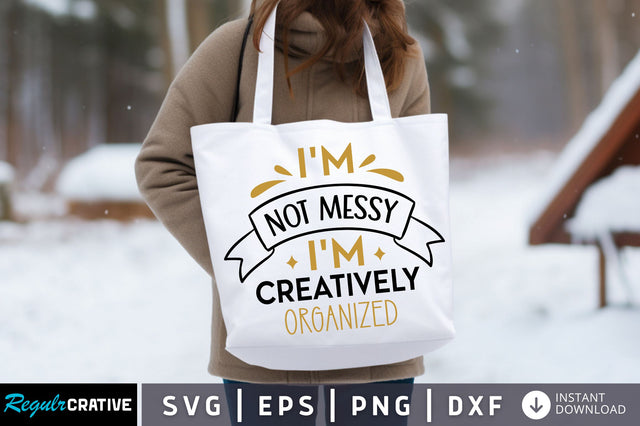 Im not messy im creatively organized Svg design SVG Regulrcrative 