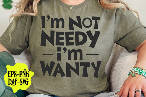 I'm Not Needy I'm Wanty SVG, Funny Sarcastic Saying SVG DesignDestine 