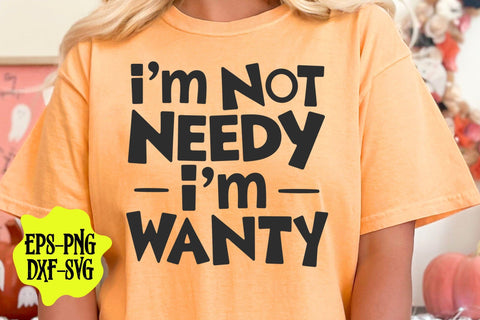 I'm Not Needy I'm Wanty SVG, Funny Sarcastic Saying SVG DesignDestine 