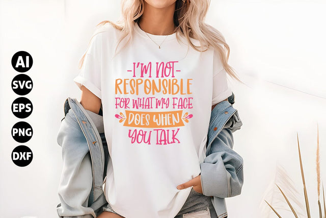 I'm not responsible for what my face does when you talk Svg, Funny Sarcastic Svg SVG shah alam 