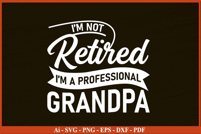 I'M Not Retired I'M A Professional Grandpa Funny Fathers Day Quotes SVG PNG T-shirt Design SVG SVG Print File 
