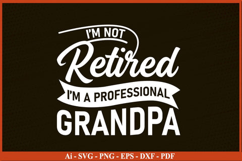 I'M Not Retired I'M A Professional Grandpa Funny Fathers Day Quotes SVG PNG T-shirt Design SVG SVG Print File 