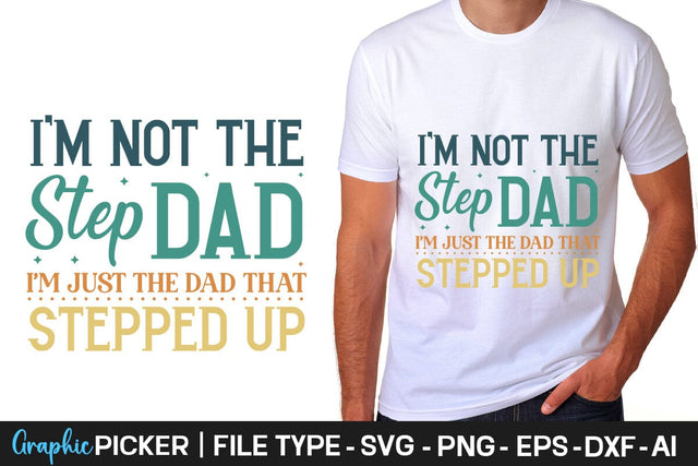 I'm Not The Step Dad I'm Just The Dad That Stepped Up SVG Cut File Father's Day SVG, Dad SVG, Father's Day T-Shirt Design, SVGs,Quotes and Sayings,Food & Drink,On Sale, Print & Cut SVG DesignPlante 503 