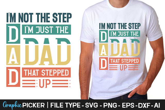 I'm Not The Step Dad I'm Just The Dad That Stepped Up SVG Cut File Father's Day SVG, Dad SVG, Father's Day T-Shirt Design, SVGs,Quotes and Sayings,Food & Drink,On Sale, Print & Cut SVG DesignPlante 503 