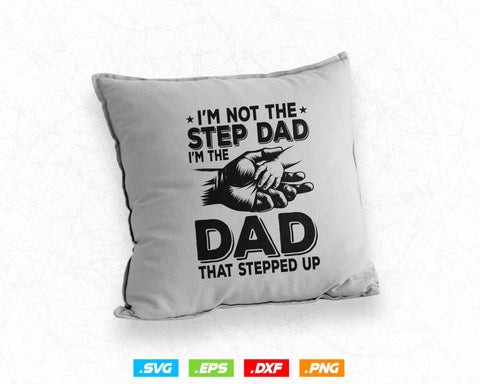 I'm Not The Step Dad Png Fathers Day Svg, Bonus Dad Step dad Gift, I'm The Dad That Stepped Up T Shirt Design, Instant Download SVG DesignDestine 