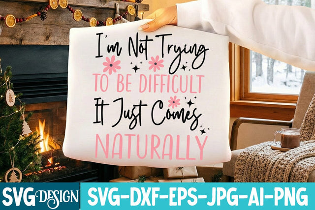 I’m Not Trying To be Diffcult It Just Comes Naturally SVG Design,Sarcastic Sublimation Design ,Sarcastic SVG Cut Files, Funny Sarcastic Svg Quotes,Motivational SVG Design, Funny Sarcastic SVG Design SVG BlackCatsMedia 