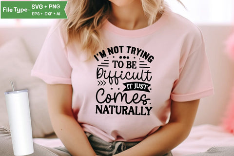 I'm Not Trying To Be Difficult It Just Comes Naturally SVG Cut File, Funny Dog SVG Design, SVGs,Quotes and Sayings,Food & Drink,On Sale, Print & Cut SVG DesignPlante 503 