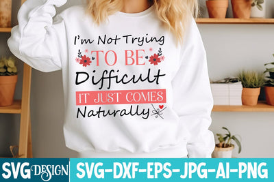 I’m Not Trying To Be Difficult It Just Comes Naturally SVG Design SVG BlackCatsMedia 