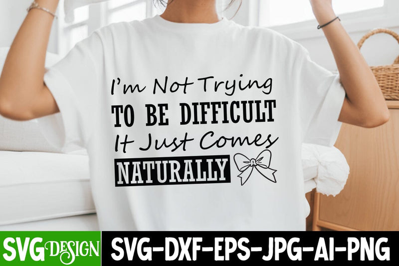 I’m Not Trying To Be Difficult It Just Naturally SVG Design,I’m Not Trying To Be Difficult It Just Naturally Sublimation Design SVG BlackCatsMedia 