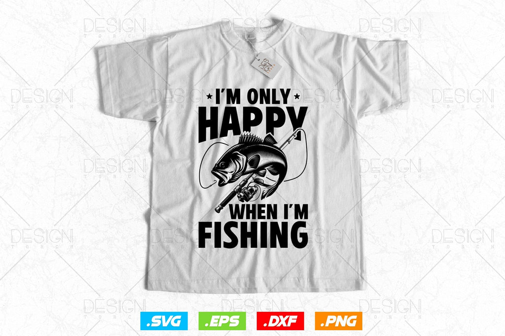 I'm Only Happy When I'm Fishing Svg Png, Fathers Day Svg, Fisherman ...