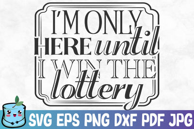 I'm Only Here Until I Win The Lottery SVG MintyMarshmallows 
