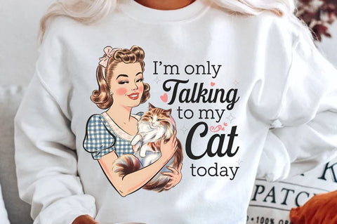 I'm only talking to my cat today Sublimation Design Sublimation Regulrcrative 