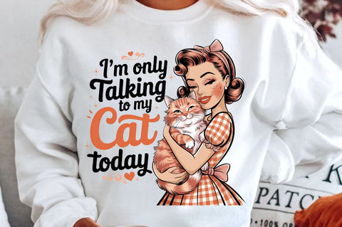 I'm only talking to my cat today Sublimation Design Sublimation Regulrcrative 