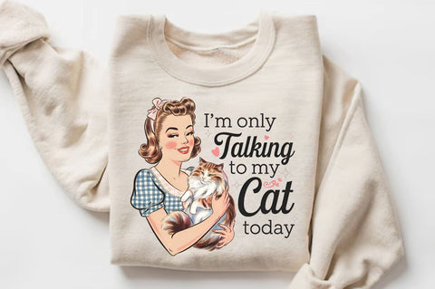 I'm only talking to my cat today Sublimation Design Sublimation Regulrcrative 