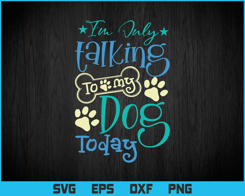 I'm Only Talking To My Dog Today Dog Svg Png Files, Dog Lover T-shirt Design, Dog Typography T-shirt Design svg files for Pet Lover gift SVG DesignDestine 