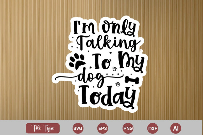I'm Only Talking To My Dog Today Sticker SVG Cut File, Dog SVG Design, Dog Sticker SVG Design, SVGs,Quotes and Sayings,Food & Drink,On Sale, Print & Cut SVG DesignPlante 503 