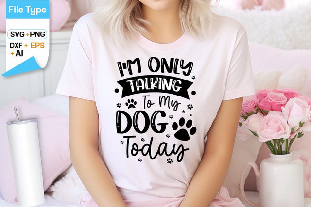 I'm Only Talking To My Dog Today SVG Design, Dogs SVG Design, Funny pet quotes, Dog lover design, SVGs,Quotes and Sayings,Food & Drink,On Sale, Print & Cut SVG DesignPlante 503 