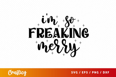Im so freaking merry SVG Design SVG Designangry 