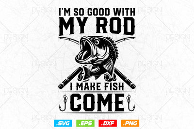 I'm So Good With My Rod I Make Fish Come Svg Png, Fathers Day Svg, Fisherman Gift, Fishing Hook Svg, Bass Fish Svg, Svg Files For Cricut SVG DesignDestine 