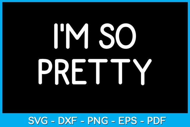 I'm So Pretty SVG PNG PDF Cut File SVG Creativedesigntee 
