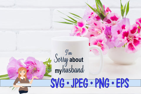 I'm Sorry About My Husband SVG Family Creations 