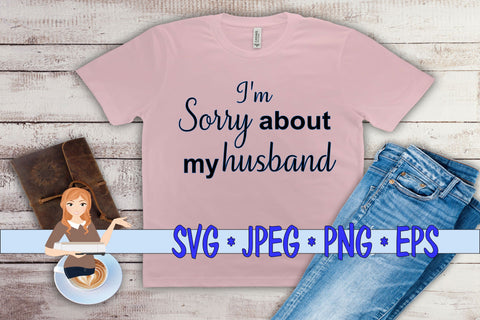 I'm Sorry About My Husband SVG Family Creations 