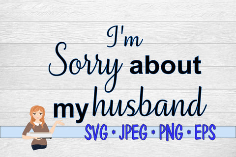 I'm Sorry About My Husband SVG Family Creations 