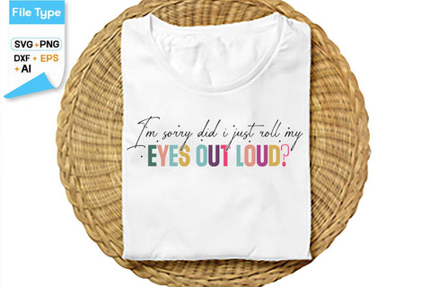 I'm Sorry Did I Just Roll My Eyes Out Loud SVG Cut File, SVGs,Quotes and Sayings,Food & Drink,On Sale, Print & Cut SVG DesignPlante 503 