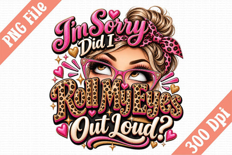 I’m Sorry Did I Roll My Eyes Out Loud PNG SVG Craftlabsvg24 