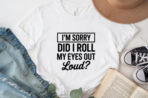 I'm Sorry Did I Roll My Eyes Out Loud SVG Angelina750 