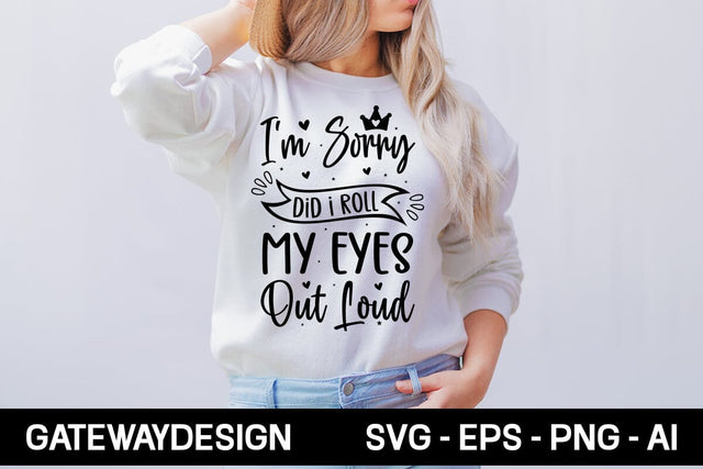 I'm Sorry Did I Roll My Eyes Out Loud Svg Design 1 SVG designmaster24 